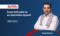 İnsan üstü çaba ve acı üzerinden siyaset!