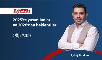 2025’te yaşanılanlar ve 2026’dan beklentiler..