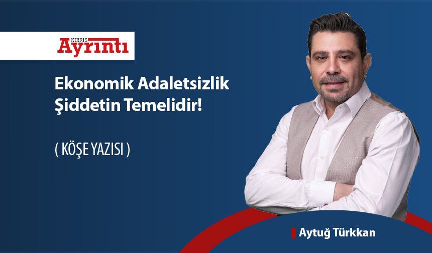Ekonomik Adaletsizlik Şiddetin Temelidir!